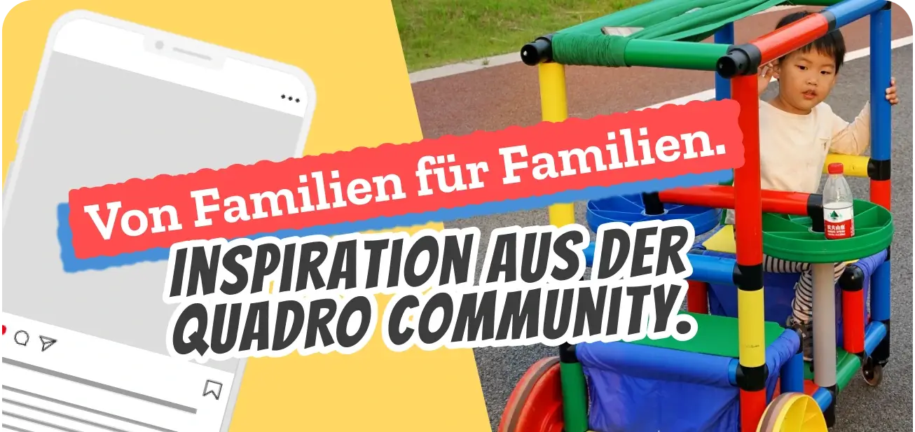 Von Familien für Familien. INSPIRATION AUS DER QUADRO COMMUNITY.